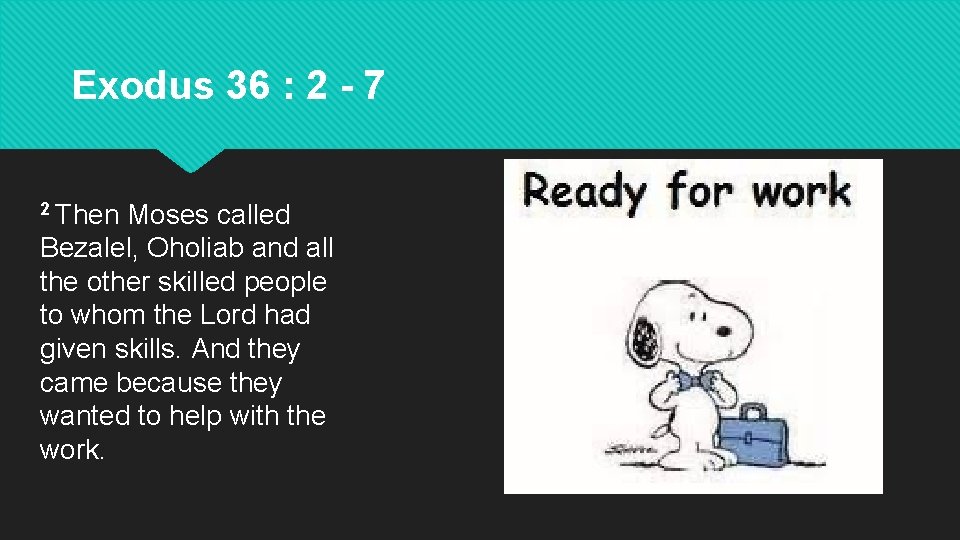 Exodus 36 : 2 - 7 2 Then Moses called Bezalel, Oholiab and all