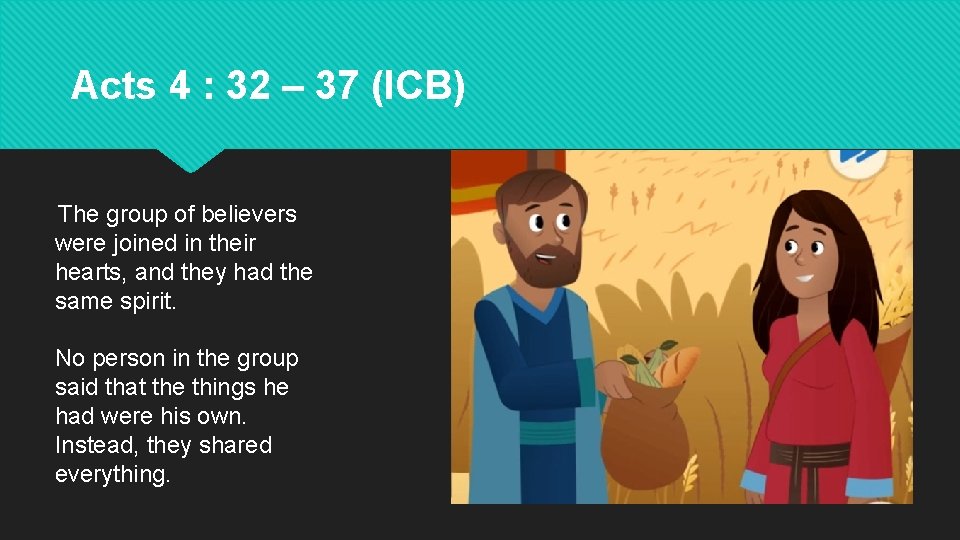 Acts 4 : 32 – 37 (ICB) The group of believers were joined in