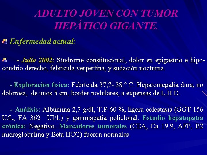 ADULTO JOVEN CON TUMOR HEPÁTICO GIGANTE. Enfermedad actual: - Julio 2002: Síndrome constitucional, dolor