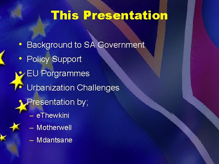 This Presentation • • • Background to SA Government Policy Support EU Porgrammes Urbanization