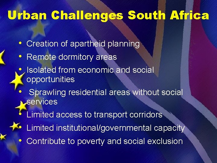 Urban Challenges South Africa • Creation of apartheid planning • Remote dormitory areas •