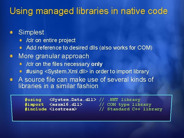 Using managed libraries in native code Simplest /clr on entire project Add reference to