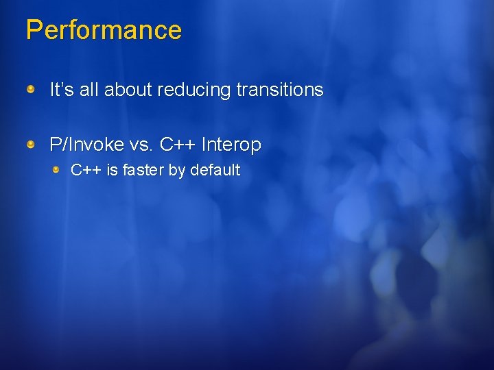 Performance It’s all about reducing transitions P/Invoke vs. C++ Interop C++ is faster by
