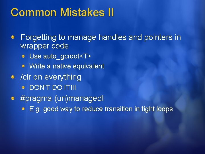 Common Mistakes II Forgetting to manage handles and pointers in wrapper code Use auto_gcroot<T>