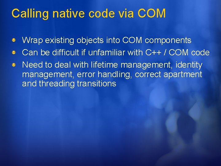 Calling native code via COM Wrap existing objects into COM components Can be difficult