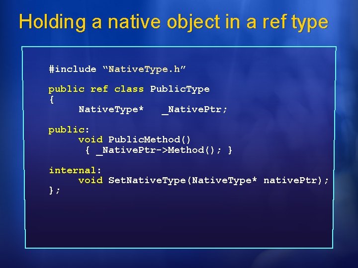 Holding a native object in a ref type #include “Native. Type. h” public ref