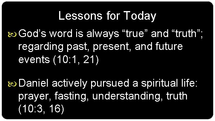 Lessons for Today God’s word is always “true” and “truth”; regarding past, present, and