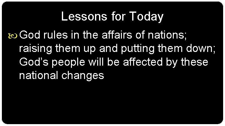 Lessons for Today God rules in the affairs of nations; raising them up and
