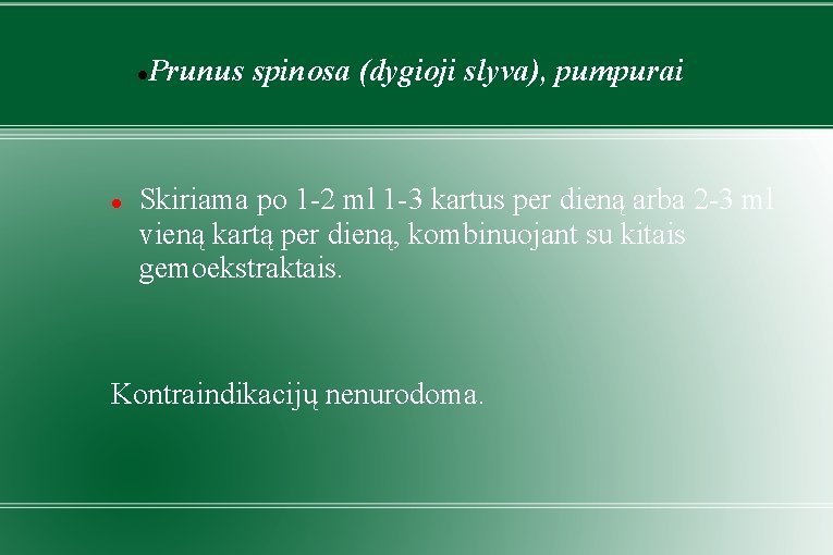  Prunus spinosa (dygioji slyva), pumpurai Skiriama po 1 -2 ml 1 -3 kartus
