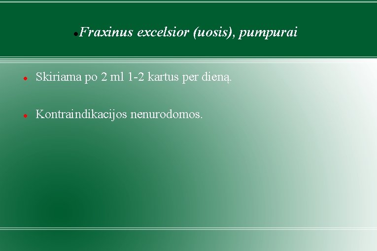  Fraxinus excelsior (uosis), pumpurai Skiriama po 2 ml 1 -2 kartus per dieną.