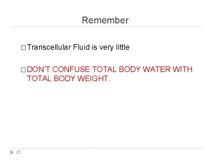 Remember � Transcellular Fluid is very little � DON’T CONFUSE TOTAL BODY WATER WITH