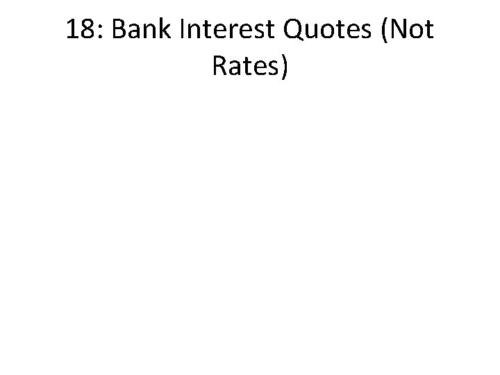 18: Bank Interest Quotes (Not Rates) 