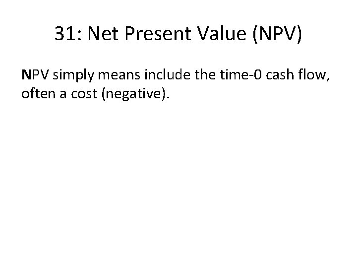 31: Net Present Value (NPV) NPV simply means include the time-0 cash flow, often