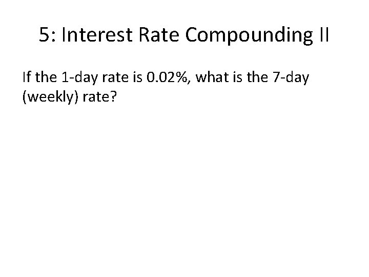 5: Interest Rate Compounding II If the 1 -day rate is 0. 02%, what