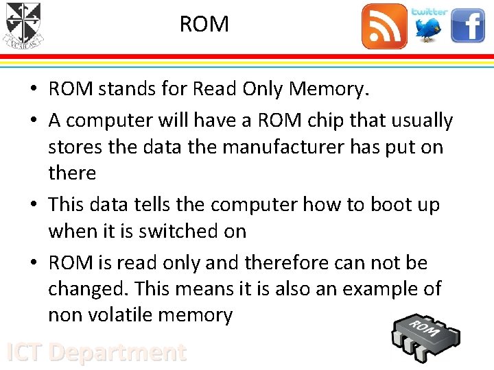 ROM • ROM stands for Read Only Memory. • A computer will have a
