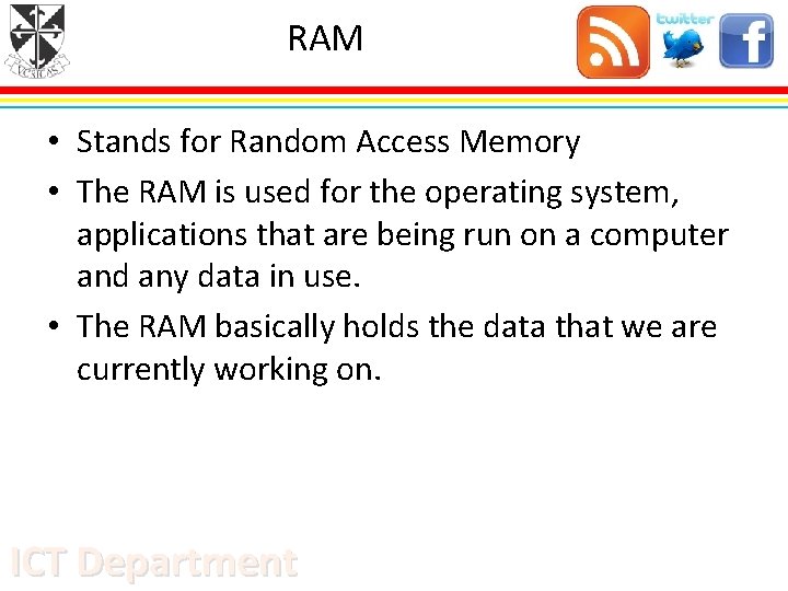 RAM • Stands for Random Access Memory • The RAM is used for the