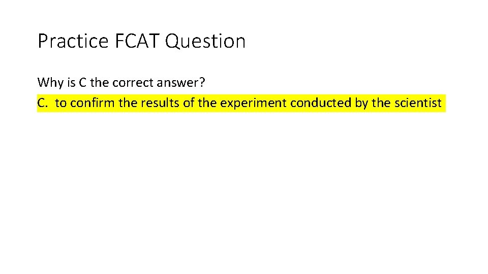 Practice FCAT Question Why is C the correct answer? C. to confirm the results