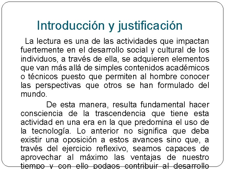 Introducción y justificación La lectura es una de las actividades que impactan fuertemente en