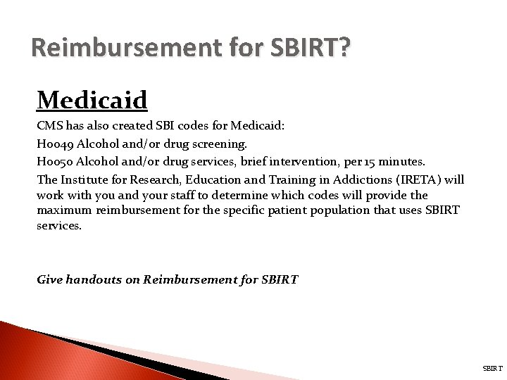 Reimbursement for SBIRT? Medicaid CMS has also created SBI codes for Medicaid: H 0049