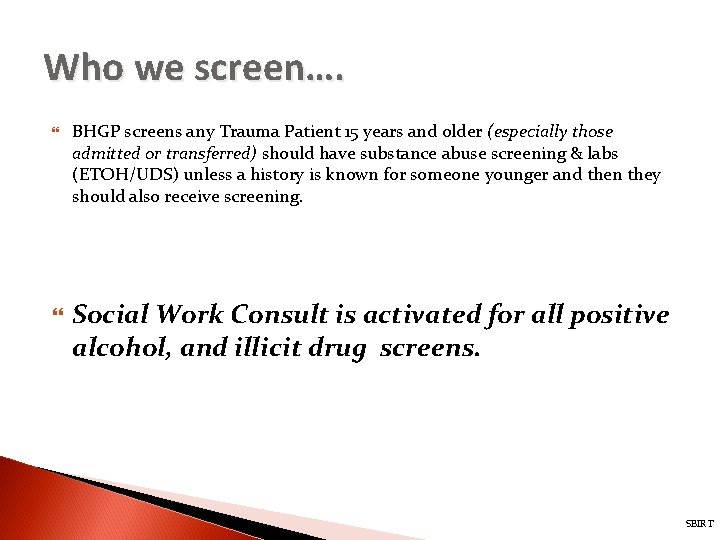 Who we screen…. BHGP screens any Trauma Patient 15 years and older (especially those