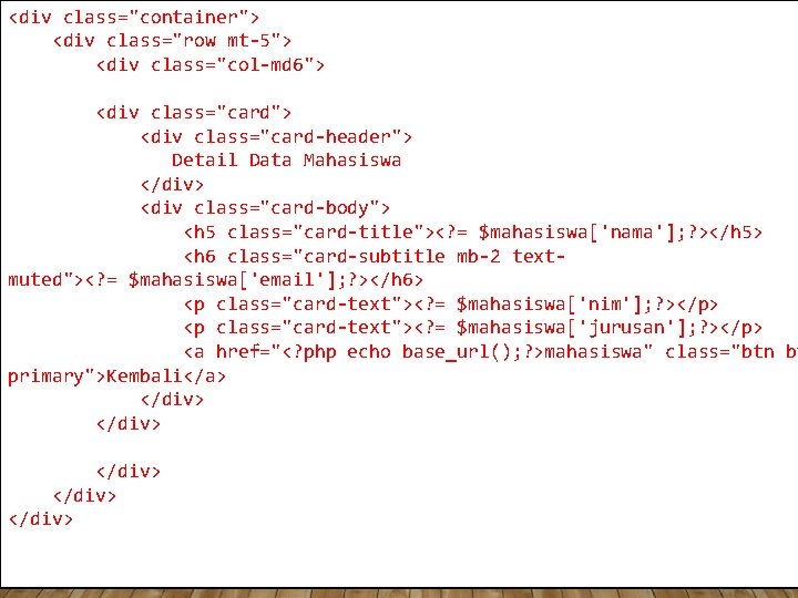 <div class="container"> <div class="row mt-5"> <div class="col-md 6"> <div class="card-header"> Detail Data Mahasiswa </div>