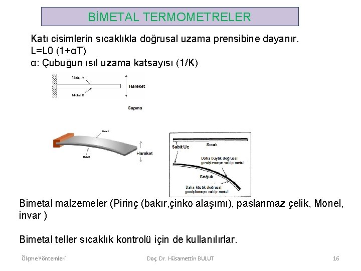 BİMETAL TERMOMETRELER Katı cisimlerin sıcaklıkla doğrusal uzama prensibine dayanır. L=L 0 (1+αT) α: Çubuğun