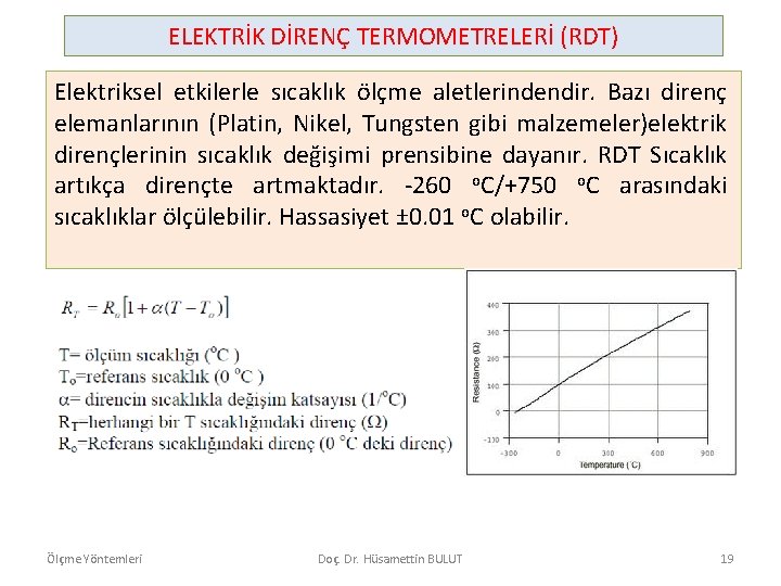 ELEKTRİK DİRENÇ TERMOMETRELERİ (RDT) Elektriksel etkilerle sıcaklık ölçme aletlerindendir. Bazı direnç elemanlarının (Platin, Nikel,