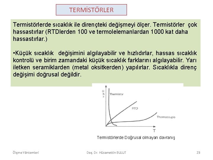 TERMİSTÖRLER Termistörlerde sıcaklık ile dirençteki değişmeyi ölçer. Termistörler çok hassastırlar (RTDlerden 100 ve termolelemanlardan