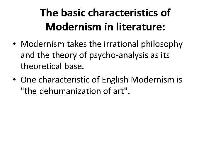 The basic characteristics of Modernism in literature: • Modernism takes the irrational philosophy and