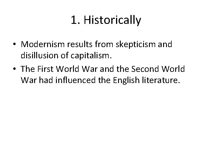 1. Historically • Modernism results from skepticism and disillusion of capitalism. • The First