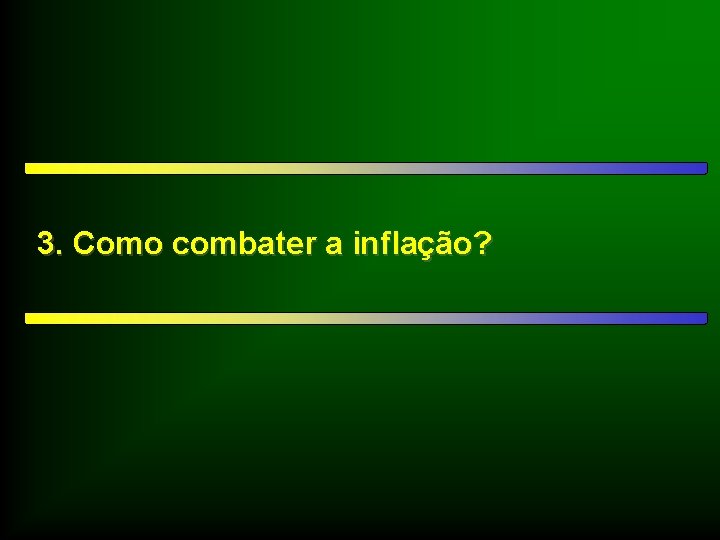 3. Como combater a inflação? 