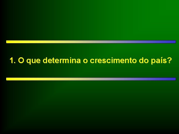 1. O que determina o crescimento do país? 