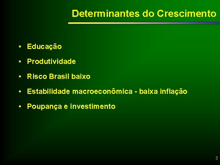 Determinantes do Crescimento • Educação • Produtividade • Risco Brasil baixo • Estabilidade macroeconômica