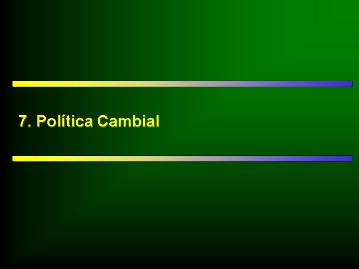 7. Política Cambial 