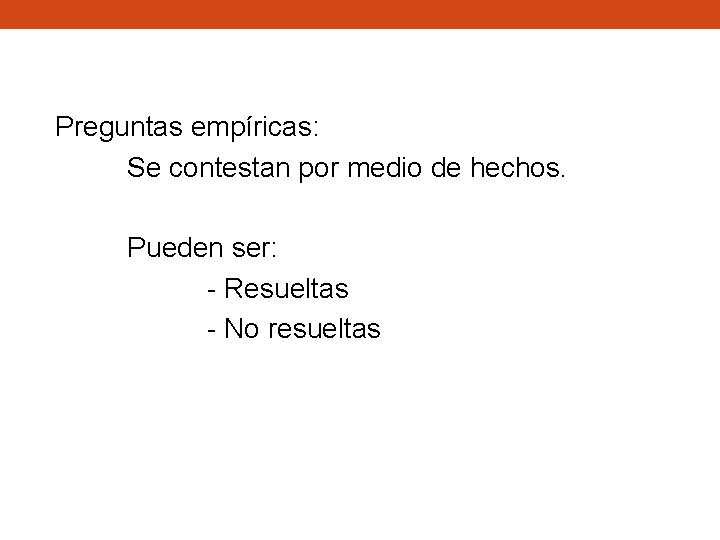 Preguntas empíricas: Se contestan por medio de hechos. Pueden ser: - Resueltas - No