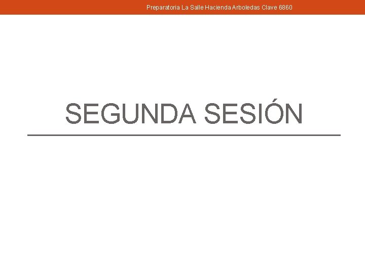 Preparatoria La Salle Hacienda Arboledas Clave 6860 SEGUNDA SESIÓN 