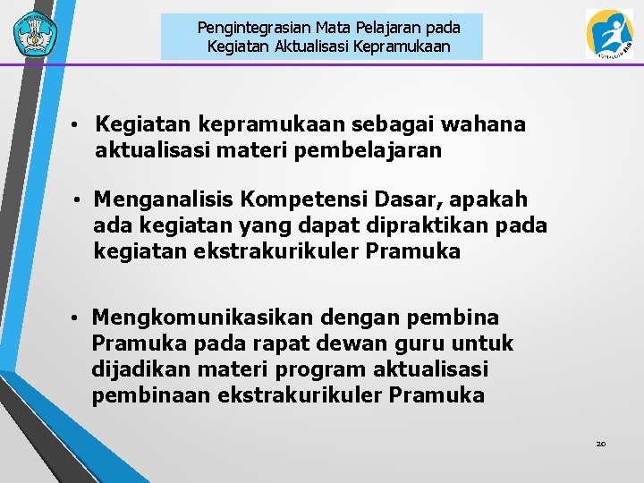 Pengintegrasian Mata Pelajaran pada Kegiatan Aktualisasi Kepramukaan • Kegiatan kepramukaan sebagai wahana aktualisasi materi