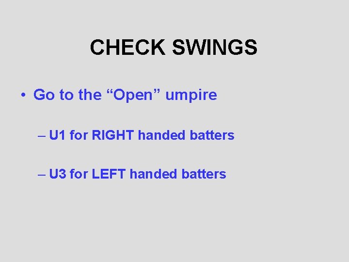 CHECK SWINGS • Go to the “Open” umpire – U 1 for RIGHT handed