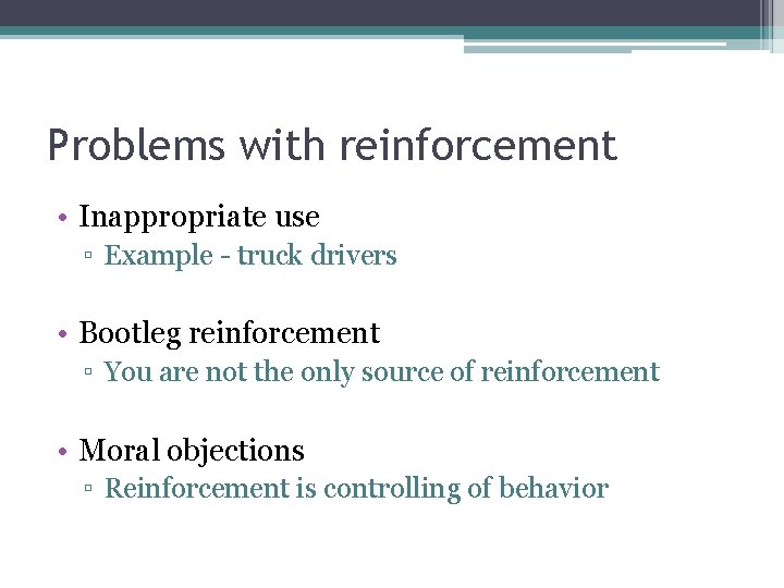 Problems with reinforcement • Inappropriate use ▫ Example - truck drivers • Bootleg reinforcement