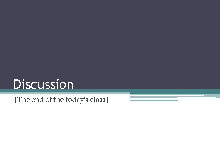 Discussion [The end of the today's class] 