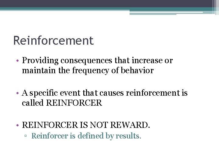 Reinforcement • Providing consequences that increase or maintain the frequency of behavior • A