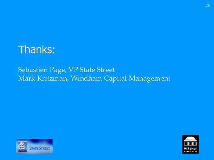 26 Thanks: Sebastien Page, VP State Street Mark Kritzman, Windham Capital Management 