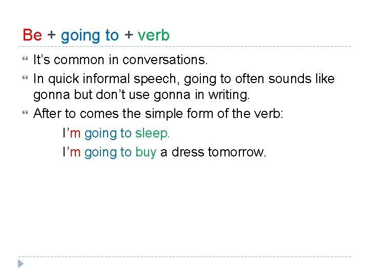Be + going to + verb It’s common in conversations. In quick informal speech,