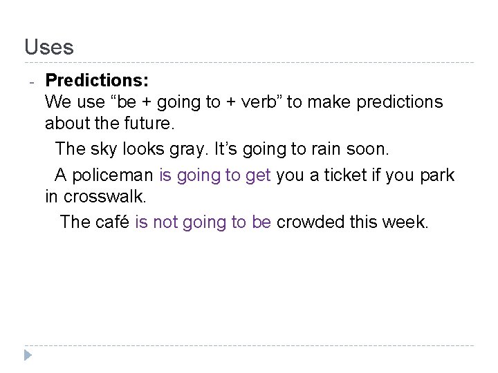 Uses - Predictions: We use “be + going to + verb” to make predictions
