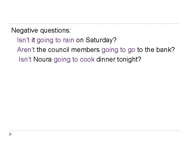 Negative questions: Isn’t it going to rain on Saturday? Aren’t the council members going