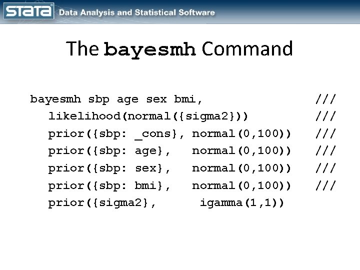 The bayesmh Command bayesmh sbp age sex bmi, likelihood(normal({sigma 2})) prior({sbp: _cons}, normal(0, 100))