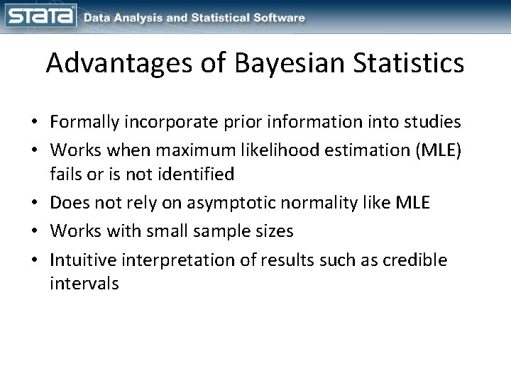 Advantages of Bayesian Statistics • Formally incorporate prior information into studies • Works when