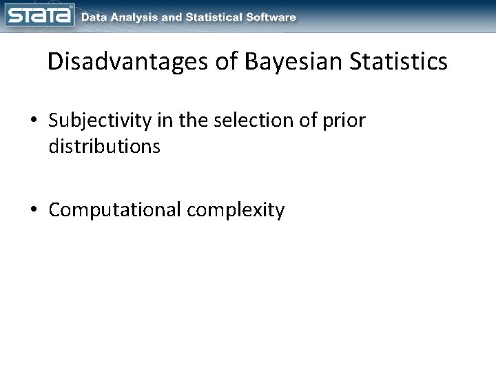 Disadvantages of Bayesian Statistics • Subjectivity in the selection of prior distributions • Computational