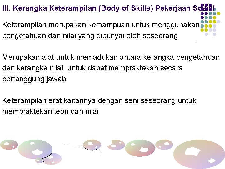 III. Kerangka Keterampilan (Body of Skills) Pekerjaan Sosial Keterampilan merupakan kemampuan untuk menggunakan pengetahuan