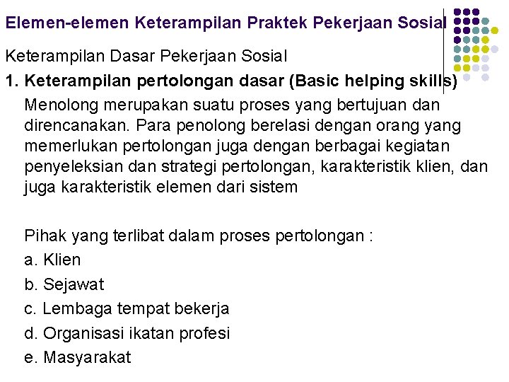 Elemen-elemen Keterampilan Praktek Pekerjaan Sosial Keterampilan Dasar Pekerjaan Sosial 1. Keterampilan pertolongan dasar (Basic